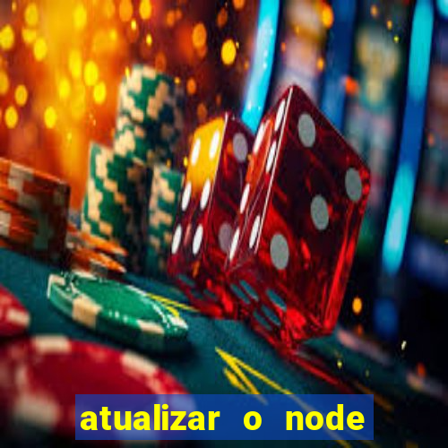 atualizar o node no windows